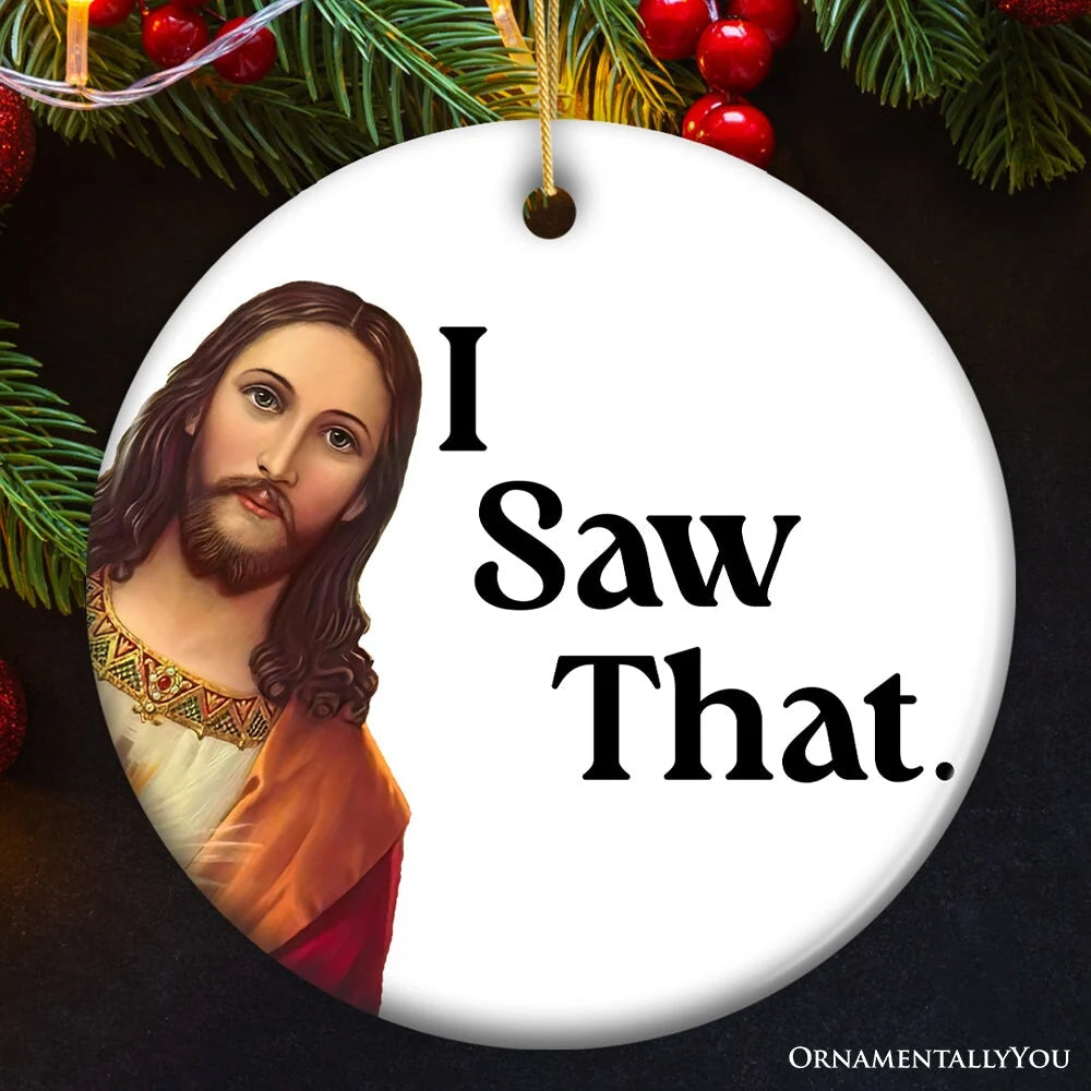 I Saw That Jesus Funny Christmas Ceramic Ornament
